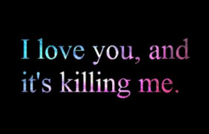 Love You And Its Killing Quote