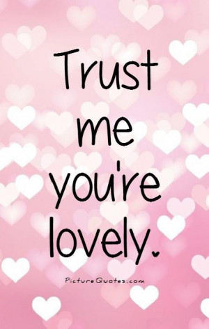 Trust me you're lovely Picture Quote #1