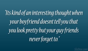 Its kind of an interesting thought when your boyfriend doesnt tell you ...