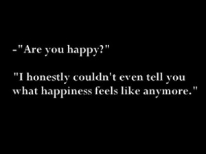 are+you+happy.+i+donestly+couldnt+even+tell+you+what+happiness+feels ...