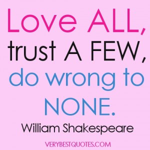 wise words -Love all, trust a few, do wrong to none