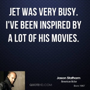 Jet was very busy. I've been inspired by a lot of his movies.