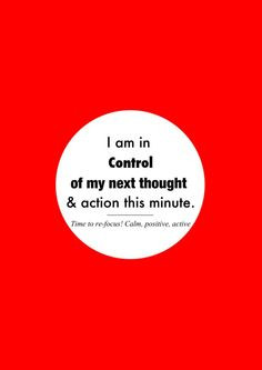 ... in control of my next thought and action this minute. Time to refocus