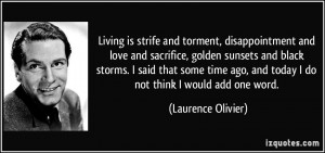 Living is strife and torment, disappointment and love and sacrifice ...