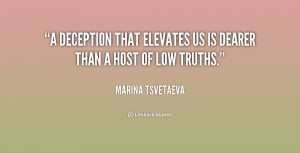 deception that elevates us is dearer than a host of low truths ...