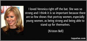 loved Veronica right off the bat. She was so strong and I think it ...