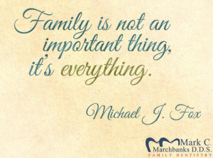 ... With: Family is not an important thing it's everything-Michael J Fox