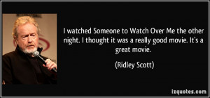 ... thought it was a really good movie. It's a great movie. - Ridley Scott