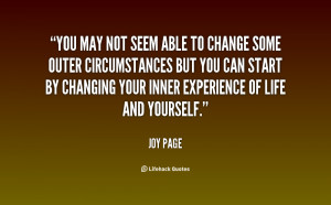 You may not seem able to change some outer circumstances but you can ...