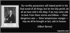 will indeed perish in the final wreck of all things; but let the ship ...