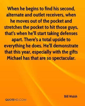 Bill Walsh - When he begins to find his second, alternate and outlet ...