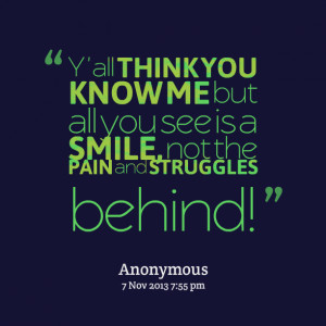 Quotes Picture: y ' all think you know me but all you see is a smile ...