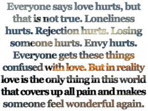 says love hurts but that is not true lonelines hurts rejection hurts ...