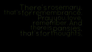 Quotes Picture: theres rosemary, thats for remembrance pray you, love ...