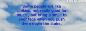 ... , but bring a smile to your face when you push them down the stairs