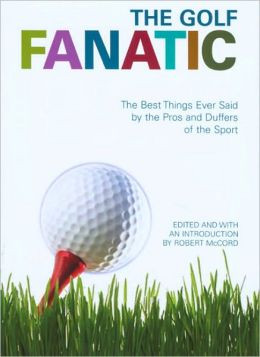 The Golf Fanatic: The Best Things Ever Said about the Game of Birdies ...