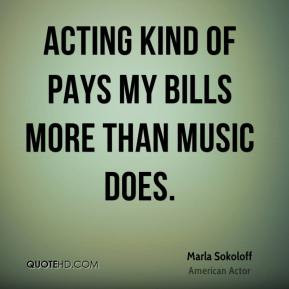 Marla Sokoloff - Acting kind of pays my bills more than music does.