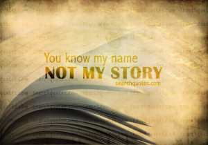 You know my name, not my story.