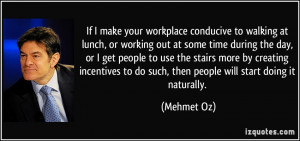 If I make your workplace conducive to walking at lunch, or working out ...