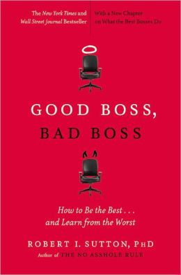 Good Boss, Bad Boss: How to Be the Best...and Learn from the Worst