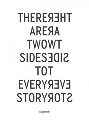 There are two sides to every story… so true!