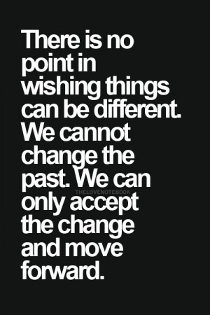 ... Quotes, Change The Past, Words Quotes, Keep Moving Forward, Accepting