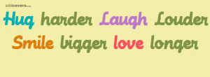 Hug Harder Laugh Louder Smile Bigger Love Longer - Advice Quote