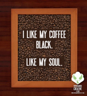 like my coffee black Like my Soul