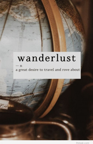 Wanderlust (noun): a great desire to travel and rove about.