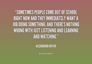 quote-Alexandra-Kotur-sometimes-people-come-out-of-school-right-192216 ...