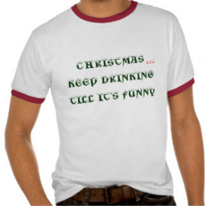 Christmas...Keep Drinking Till It's Funny T-shirts