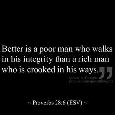 Better is a poor man who walks in his integrity than a rich man who is ...