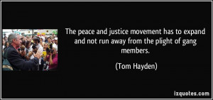 ... expand and not run away from the plight of gang members. - Tom Hayden