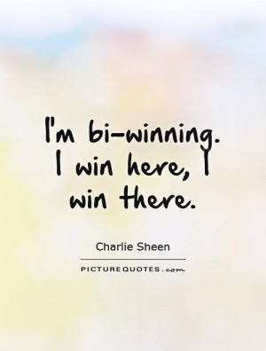 bi-winning. I win here, I win there. Picture Quote #1