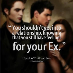 ... get into a relationship, knowing that you still have feelings for your