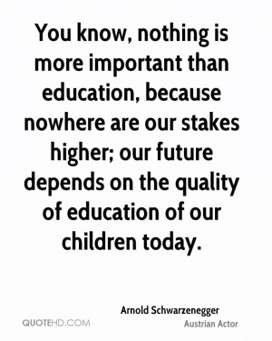 You know, nothing is more important than education, because nowhere ...