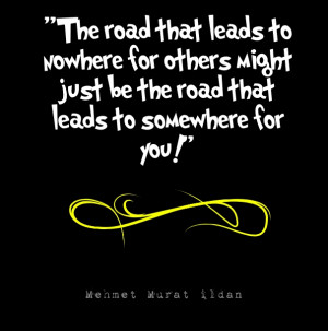 The road that leads to nowhere for others might just be the road that ...