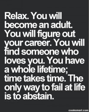 Life Quote: Relax. You will become an adult. You...