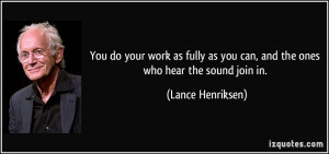 You do your work as fully as you can, and the ones who hear the sound ...