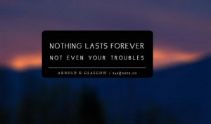 Arnold h glasgow nothing lasts forever quote