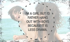 ... girl but I'd rather hang out with boys because it is less drama