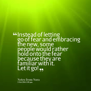 Quotes Picture: instead of letting go of fear and embracing the new ...