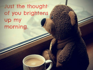 Just the thought of you brightens up my morning.