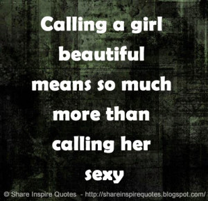 Calling a Girl beautiful means so much more, Than calling her sexy