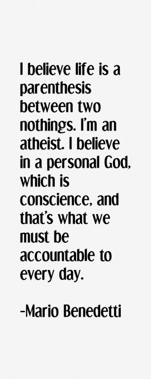 believe life is a parenthesis between two nothings. I'm an atheist ...