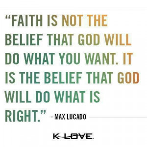 FAITH is not the belief that God will do what you want...More at http ...