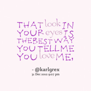 That look in your eyes is the best way you tell me you love me,