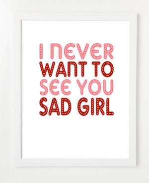 Never Want To See You Sad Girl - Quote Poster