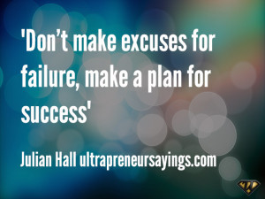 Don’t make excuses for failure, make a plan for success