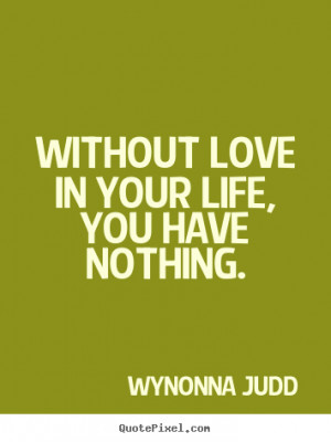 your life you have nothing wynonna judd more love quotes life quotes ...